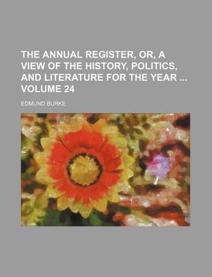 Book cover for The Annual Register, Or, a View of the History, Politics, and Literature for the Year Volume 24