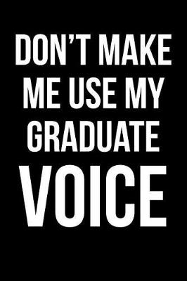 Book cover for Don't Make Me Use My Graduate Voice