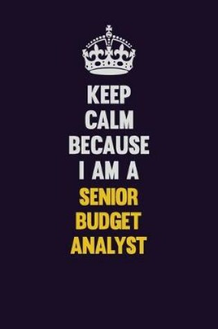 Cover of Keep Calm Because I Am A Senior Budget Analyst