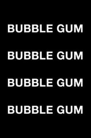 Cover of Bubble Gum Bubble Gum Bubble Gum Bubble Gum