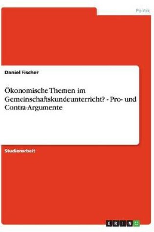 Cover of OEkonomische Themen im Gemeinschaftskundeunterricht? - Pro- und Contra-Argumente