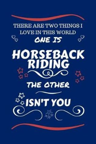 Cover of There Are Two Things I Love In This World One Is Horseback Riding The Other Isn't You