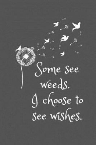 Cover of Some see weeds. I choose to see wishes.