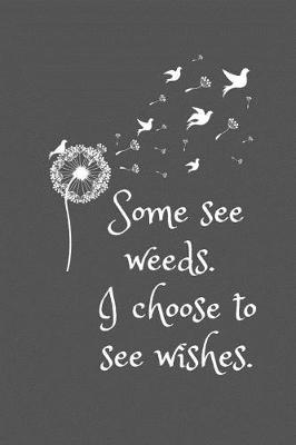 Book cover for Some see weeds. I choose to see wishes.