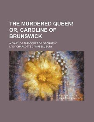 Book cover for The Murdered Queen! Or, Caroline of Brunswick; A Diary of the Court of George IV