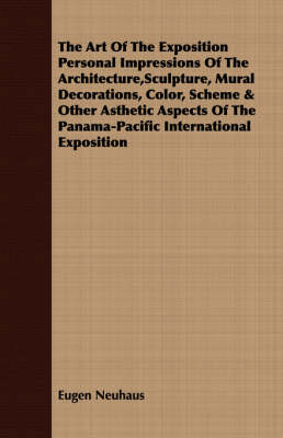 Book cover for The Art of the Exposition Personal Impressions of the Architecture, Sculpture, Mural Decorations, Color, Scheme & Other Asthetic Aspects of the Panama-Pacific International Exposition