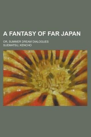 Cover of A Fantasy of Far Japan; Or, Summer Dream Dialogues