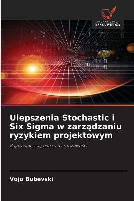 Book cover for Ulepszenia Stochastic i Six Sigma w zarządzaniu ryzykiem projektowym