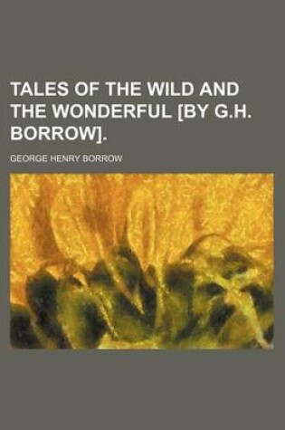 Cover of Tales of the Wild and the Wonderful [By G.H. Borrow]