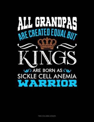 Book cover for All Grandpas Are Created Equal But Kings Are Born as Sickle Cell Anemia Warrior