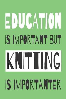 Book cover for Education Is Importanat But Knitting Is Importanter - Knitting Notebook With Knitting Graph Paper For All Your KNitting Patterns