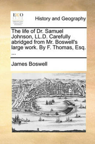 Cover of The Life of Dr. Samuel Johnson, LL.D. Carefully Abridged from Mr. Boswell's Large Work. by F. Thomas, Esq. ...