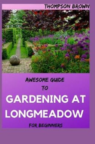 Cover of AWESOME GUIDE TO GARDENING AT LONGMEADOW For Beginners