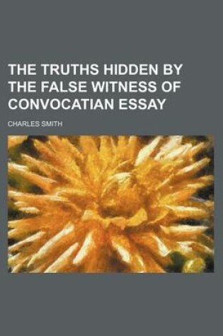 Cover of The Truths Hidden by the False Witness of Convocatian Essay