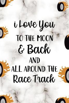 Book cover for I Love You To The Moon & Back And All Around The Race Track
