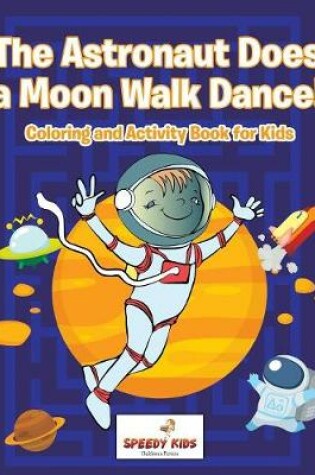 Cover of The Astronaut Does a Moon Walk Dance! Coloring and Activity Book for Kids