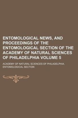 Cover of Entomological News, and Proceedings of the Entomological Section of the Academy of Natural Sciences of Philadelphia Volume 5