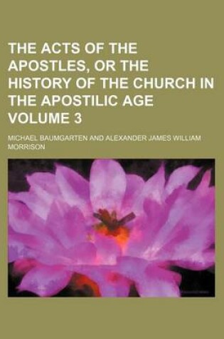 Cover of The Acts of the Apostles, or the History of the Church in the Apostilic Age Volume 3