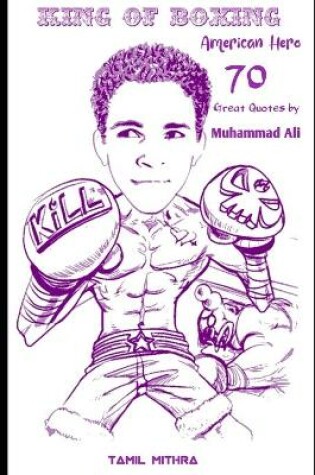 Cover of King Of Boxing American Hero 70 Great Quotes by Muhammad Ali