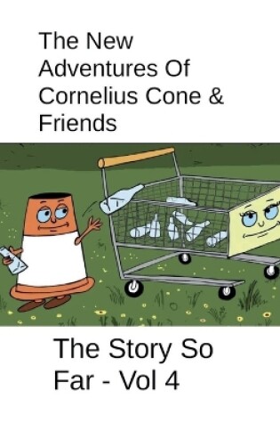 Cover of The New Adventures Of Cornelius Cone & Friends - The Story So Far - Vol 4