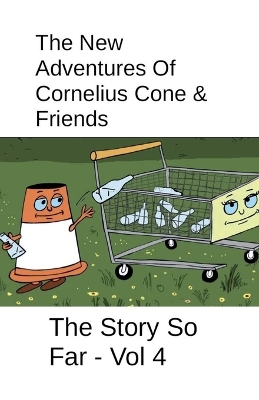 Cover of The New Adventures Of Cornelius Cone & Friends - The Story So Far - Vol 4