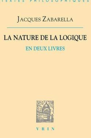 Cover of Jacques Zabarella: La Nature de la Logique En Deux Livres