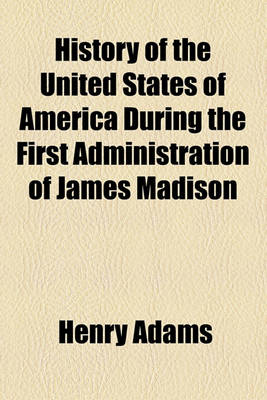 Book cover for History of the United States of America During the First Administration of James Madison