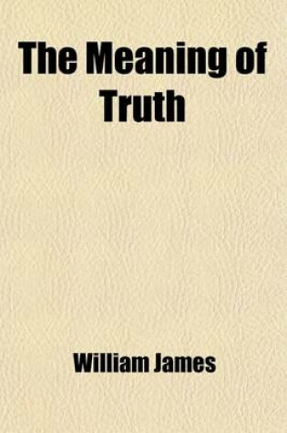 Cover of The Meaning of Truth; A Sequel to 'Pragmatism'