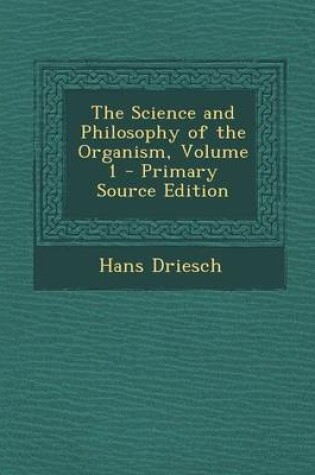 Cover of The Science and Philosophy of the Organism, Volume 1 - Primary Source Edition