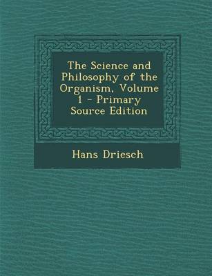 Book cover for The Science and Philosophy of the Organism, Volume 1 - Primary Source Edition