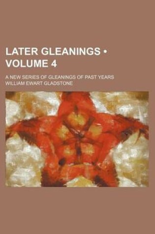 Cover of Later Gleanings (Volume 4); A New Series of Gleanings of Past Years