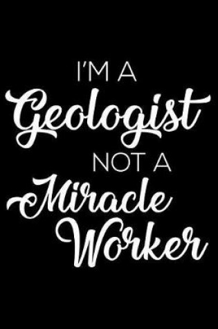 Cover of I'm a Geologist Not a Miracle Worker