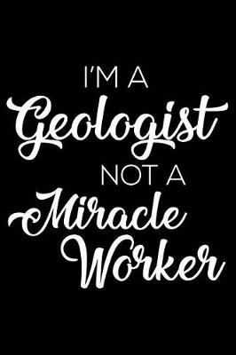 Book cover for I'm a Geologist Not a Miracle Worker