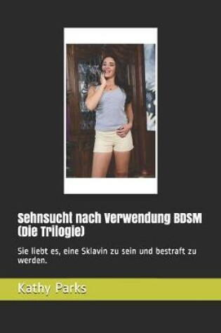 Cover of Sehnsucht nach Verwendung BDSM (Die Trilogie)