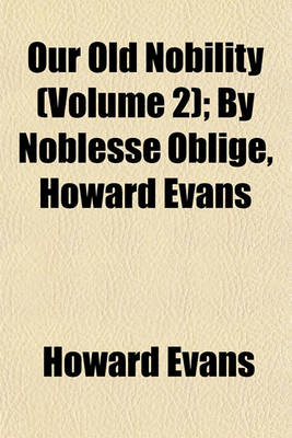 Book cover for Our Old Nobility (Volume 2); By Noblesse Oblige, Howard Evans