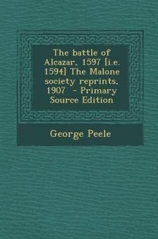 Cover of The Battle of Alcazar, 1597 [I.E. 1594] the Malone Society Reprints, 1907 - Primary Source Edition