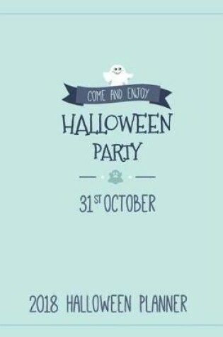 Cover of 2018 Halloween Planner Come and Enjoy Halloween Party 31st October