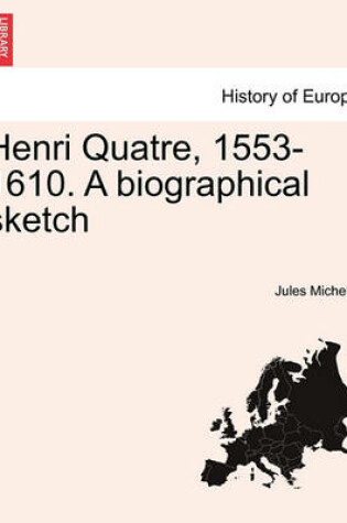 Cover of Henri Quatre, 1553-1610. a Biographical Sketch