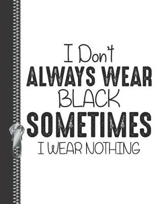 Book cover for I Don't Always Wear Black Sometimes I Wear Nothing