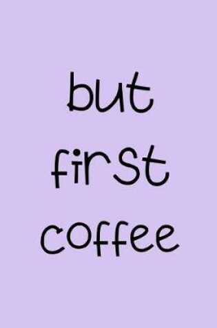Cover of but first coffee