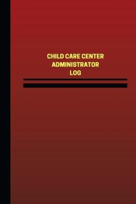 Book cover for Child Care Center Administrator Log (Logbook, Journal - 124 pages, 6 x 9 inches)