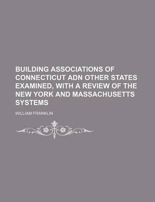 Book cover for Building Associations of Connecticut Adn Other States Examined, with a Review of the New York and Massachusetts Systems