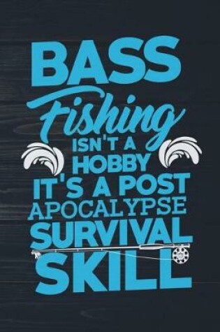 Cover of Bass Fishing Isn't A Hobby It's A Post Apocalypse Survival Skill