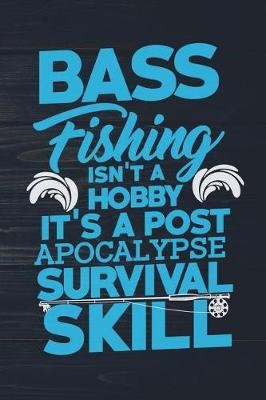 Book cover for Bass Fishing Isn't A Hobby It's A Post Apocalypse Survival Skill