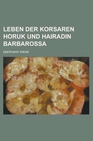 Cover of Leben Der Korsaren Horuk Und Hairadin Barbarossa