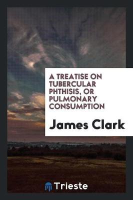 Book cover for A Treatise on Tubercular Phthisis, or Pulmonary Consumption