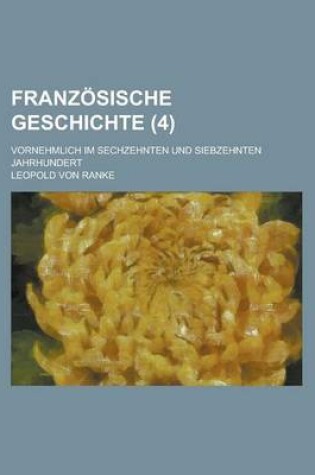 Cover of Franzosische Geschichte (4); Vornehmlich Im Sechzehnten Und Siebzehnten Jahrhundert