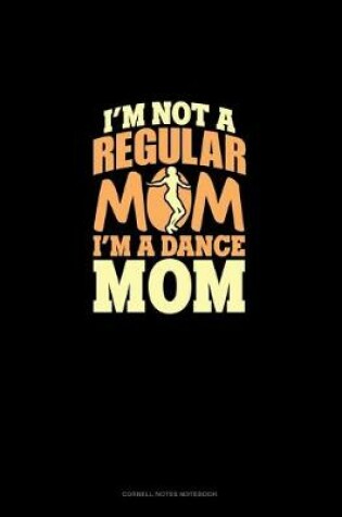 Cover of I'm Not A Regular Mom I'm A Dance Mom