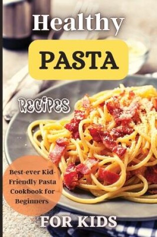Cover of Healthy Pasta Recipes For Kids