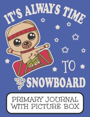 Book cover for It's Always Time To Snowboard Primary Journal With Picture Box